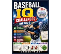 Baseball IQ Challenges for Kids: 120+ Fun Quizzes, Brain Games, and Game Scenarios to Build Smarter Young Players (Ages 8 to 14)