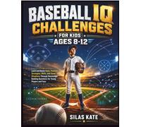 Baseball IQ Challenges for Kids Ages 8-12: Learn and Master Rules, Positions, Strategies, Skills, and Game Situations Through Knowledge-Building Questions for Young Players and Fans