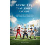 BASEBALL IQ CHALLENGES FOR KIDS: Develop Faster Thinking, Stronger Sportsmanship, Better Game Awareness and Winning Decision Making Skills