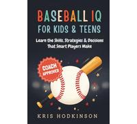 Baseball IQ for Kids & Teens: Learn the Skills, Strategies & Decisions That Smart Players Make (Full-Color, Kid-Friendly Edition)