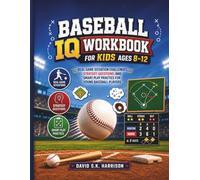 Baseball IQ Workbook for Kids Ages 8-12: Real Game Situation Challenges, Strategy Questions, and Smart Play Practice for Young Baseball Players
