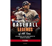Baseball Legends of All Time: 40 Legendary Players Who Shaped the History of Baseball (Fundamental Baseball Skills)