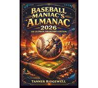 Baseball Maniac’s Almanac 2026 The Ultimate Collector’s Edition: Astonishing Facts, Trivia, and Baseball History for True Fans