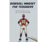 Baseball Mindset for Teenagers: Mental Skills, Grit and Peak Performance Strategies for Teen Players Who Want to Win On and Off the Diamond