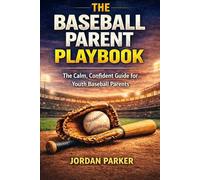 Baseball Parent Playbook: The Calm, Confident Guide for Youth Baseball Parents (Sports Parent Playbook Series)