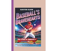 Baseball’s Bravehearts: True Stories of Comebacks & Champions for Kids: Learn Life Lessons from 48 Real Baseball Stars Who Beat the Odds, Faced the Heat, and Played with Heart