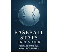 Baseball Stats Explained for Fans, Coaches, and Curious Minds: A Practical Breakdown of Analytics, Performance Indicators, and Decision-Making Tools