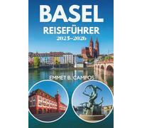 BASEL REISEFÜHRER 2025-2026: Eine Reise durch Kultur und Innovation in der Schweiz