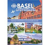BASEL REISEFÜHRER 2026: Entdecken Sie die Kulturhauptstadt der Schweiz mit Insidertipps, Essen, Kultur, Tagesausflügen und Sehenswürdigkeiten, die Sie 2026 unbedingt sehen sollten