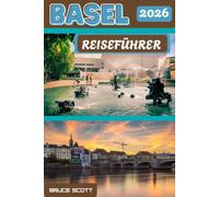 BASEL REISEFÜHRER 2026: Erleben Sie die gotische Pracht des Basler Münsters, die historische Pracht des Rathauses, das Erbe der Mittleren Brücke am ... und die landschaftliche Schönheit des Rheins.