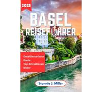Basel Reiseführer: Der ultimative Begleiter zur Erkundung verborgener Schätze und kultureller Schätze für ein unvergessliches Abenteuer in der Schweiz (Der ultimative Reiseführer)