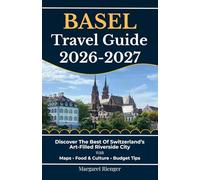 Basel Travel Guide 2026-2027: Discover The Best Of Switzerland’s Art-Filled Riverside City With Maps, Food & Culture, And Budget Tips (Open World Travel Series)