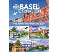 BASEL TRAVEL GUIDE 2026: Discover Switzerland’s Cultural Capital with Insider Tips, Food, Culture, Day Trips, and Must-See Attractions For 2026