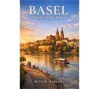BASEL TRAVEL GUIDE 2026: The Complete Travel Guide to Basel Discover Culture, Food, Hidden Gems, and Unforgettable Experiences in Switzerland’s Cultural Capital (Baecation to the World)