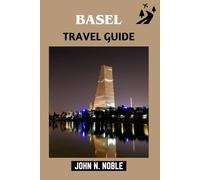 Basel Travel Guide: Smart Budgets, Clear Fares, And Routes You Can Trust (John N. Noble's Journeys That Stays With You)