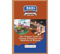 Basel Travel Guide: The Ultimate Guide to Turning Adventure into Wisdom and memories