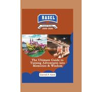 Basel Travel Guide: The Ultimate Guide to Turning Adventure into Wisdom and memories
