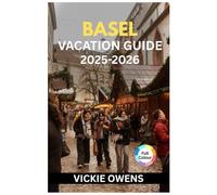 BASEL VACATION GUIDE 2025-2026: What to See, Do, and Eat in Basel: Your Essential Switzerland City Guide for Families, Couples, Seniors, and Solo Travelers (VACATION COMPANION 2025-2026)