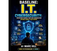 Baseline I.T.: Cybersecurity: Protecting Yourself and Your Organization Without Being a Tech Expert