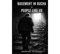 Basement in Bucha or People Like Us: War and Peace in Ukraine