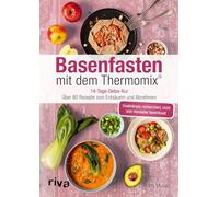 Basenfasten mit dem Thermomix®: 14-Tage-Detox-Kur: über 80 Rezepte zum Entsäuern und Abnehmen | Entgiften für einen ausgeglichenen Säure-Basen-Haushalt