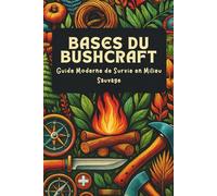 Bases du Bushcraft : Guide Moderne de Survie en Milieu Sauvage