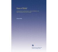 Bases of Belief: An Examination of Christianity as A Divine Revelation by the Light of Recognised Facts and Principles.