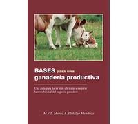 BASES para una ganadería productiva: Una guía para hacer más eficiente y mejorar la rentabilidad del negocio ganadero