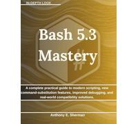 Bash 5.3 Mastery: A complete practical guide to modern scripting, new command-substitution features, improved debugging, and real-world compatibility solutions.