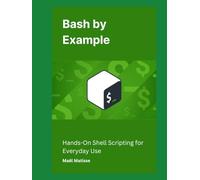 Bash by Example: Hands-On Shell Scripting for Everyday Use
