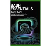 Bash Essentials 2025-2026: Scripting Automation and Workflow Optimization for Developers