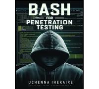 Bash for Penetration Testing: Creative Scripting for PenTesters and Hackers (Black Hat & Pen Testing)