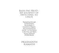Bash-ing BSoD - My Journey of Switching to Linux: Navigating through Cerebral Palsy, Accessibility, a Commerce Degree, the Command Line and AI - to ... Free and Open Source Software (FOSS) World.