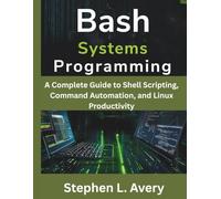 Bash Programming Quickstart Guide: Master Shell Scripting, Command Automation, and Linux Productivity with Practical Examples (Embedded Systems Mastery Series)