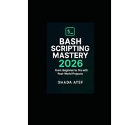 Bash Scripting Mastery 2026: From Beginner to Pro with Real-World Projects (The Linux Mastery Series)