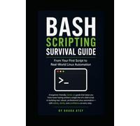 Bash Scripting Survival Guide: From Your First Script to Real-World Linux Automation (The Linux Mastery Series)