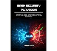 Bash Security Playbook: A Hands-On Guide to Offensive Tooling, Digital Forensics, and Automated System Hardening