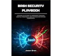 Bash Security Playbook: A Hands-On Guide to Offensive Tooling, Digital Forensics, and Automated System Hardening