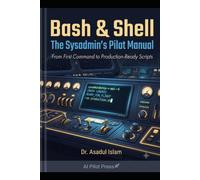 Bash & Shell: The Sysadmin's Pilot Manual: From First Command to Production-Ready Scripts (AI Pilot Press Programming Language)