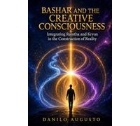 BASHAR AND THE CREATIVE CONSCIOUSNESS: Integrating Ramtha and Kryon in the Construction of Reality