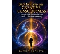 BASHAR AND THE CREATIVE CONSCIOUSNESS: Integrating Ramtha and Kryon in the Construction of Reality