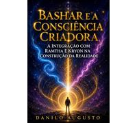 BASHAR E A CONSCIÊNCIA CRIADORA: A Integração com Ramtha e Kryon na Construção da Realidade (Bashar em Português)