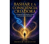 BASHAR E A CONSCIÊNCIA CRIADORA: A Integração com Ramtha e Kryon na Construção da Realidade (Bashar em Português)