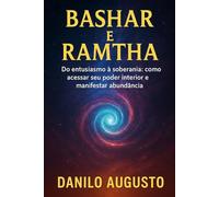 BASHAR E RAMTHA: Do entusiasmo à soberania: como acessar seu poder interior e manifestar abundância (Bashar em Português 3)
