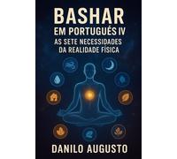 Bashar em Português IV: As Sete Necessidades da Realidade Física: 1 (Bashar em Português 3)