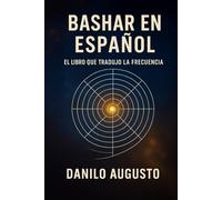 BASHAR EN ESPAÑOL: El Libro que Tradujo la Frecuencia (Bashar em Português)