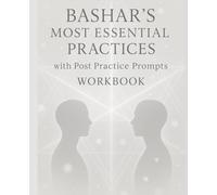 Bashar's Most Essential Practices Workbook: Includes the Mirror Challenge, The Formula, Higher Self Alignment, and Parallel Reality Shift Practices