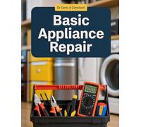 Basic Appliance Repair: How to Diagnose and Fix the Eight Most Common Household Appliances - Washing Machines, Dryers, Dishwashers, Refrigerators, ... Global Sovereign University · Tradification)