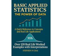 BASIC APPLIED STATISTICS: A QUIC REFERENCE TO CONCEPTS AND REAL LIFE APPLICATIONS