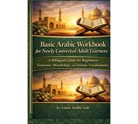 Basic Arabic Workbook for Newly Converted Adult Learners: A Bilingual Gude for Beginners: Grammar, Morphology, and Islamic Vocabularies (Arabic ... Writing, and Grammar in Modern Standard)